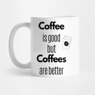 Coffee Is Good But Coffees Are Better Mug